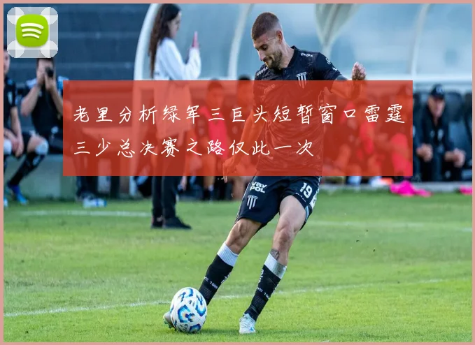 老里分析绿军三巨头短暂窗口雷霆三少总决赛之路仅此一次
